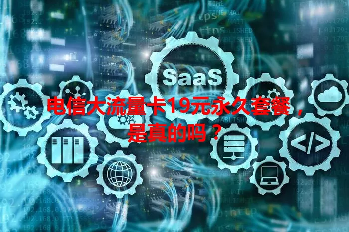 电信大流量卡19元永久套餐，是真的吗？
