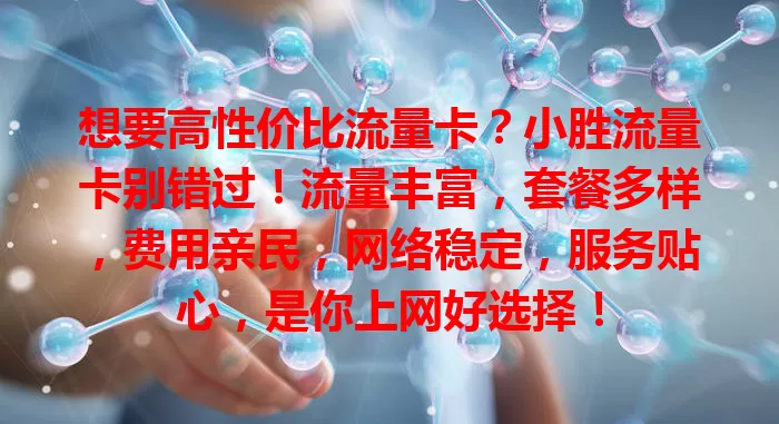 想要高性价比流量卡？小胜流量卡别错过！流量丰富，套餐多样，费用亲民，网络稳定，服务贴心，是你上网好选择！