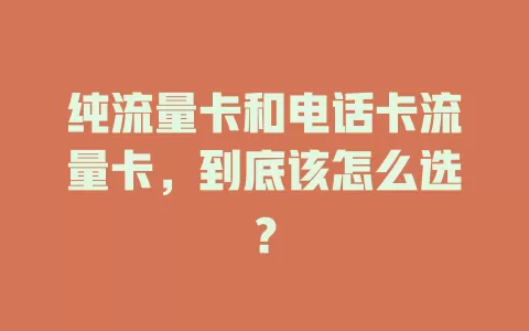 纯流量卡和电话卡流量卡，到底该怎么选？