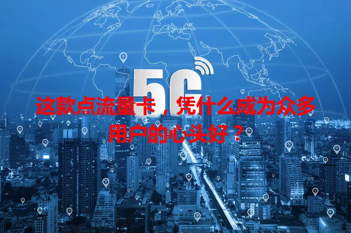 这款点流量卡，凭什么成为众多用户的心头好？