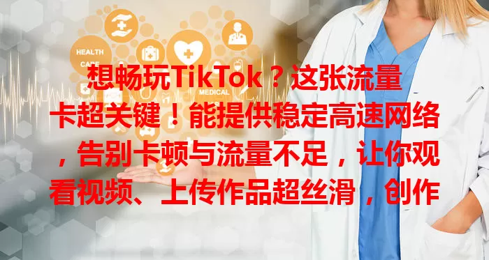 想畅玩TikTok？这张流量卡超关键！能提供稳定高速网络，告别卡顿与流量不足，让你观看视频、上传作品超丝滑，创作者用它更高效，选卡还得留意速度与套餐。