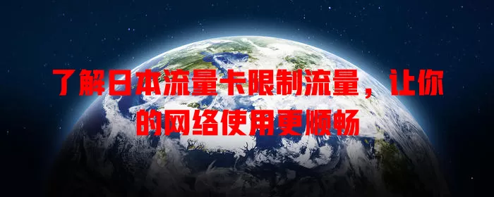 了解日本流量卡限制流量，让你的网络使用更顺畅