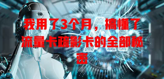 我用了3个月，搞懂了流量卡疏影卡的全部秘密