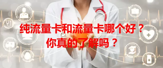 纯流量卡和流量卡哪个好？你真的了解吗？