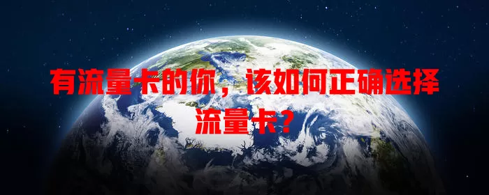 有流量卡的你，该如何正确选择流量卡？