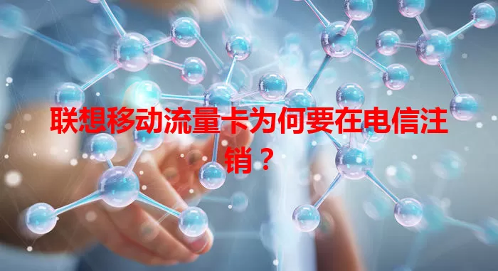 联想移动流量卡为何要在电信注销？