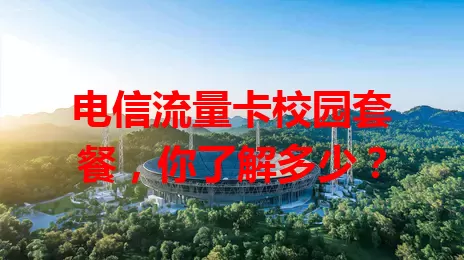 电信流量卡校园套餐，你了解多少？