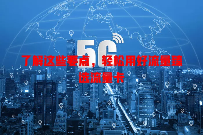 了解这些要点，轻松用好流量臻选流量卡