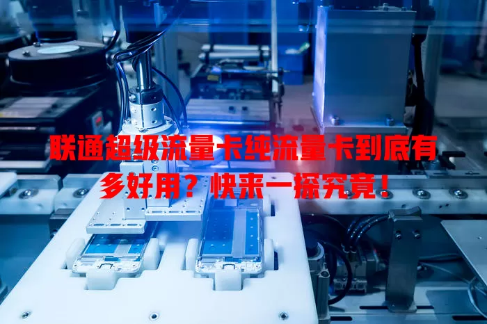 联通超级流量卡纯流量卡到底有多好用？快来一探究竟！