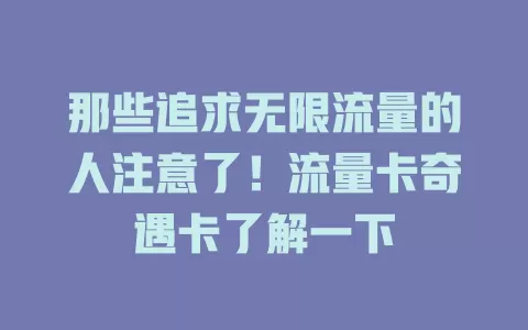 那些追求无限流量的人注意了！流量卡奇遇卡了解一下