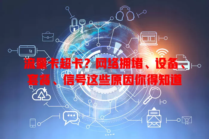 流量卡超卡？网络拥堵、设备、套餐、信号这些原因你得知道