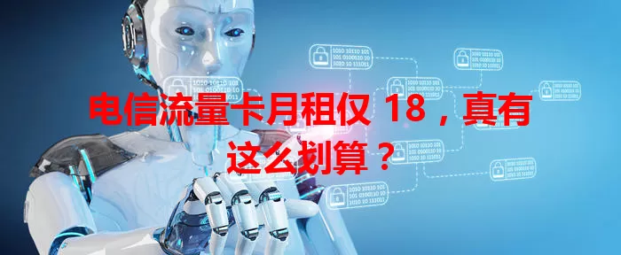 电信流量卡月租仅 18，真有这么划算？