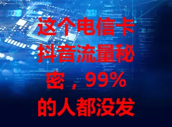这个电信卡抖音流量秘密，99%的人都没发现！