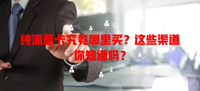 纯流量卡究竟哪里买？这些渠道你知道吗？