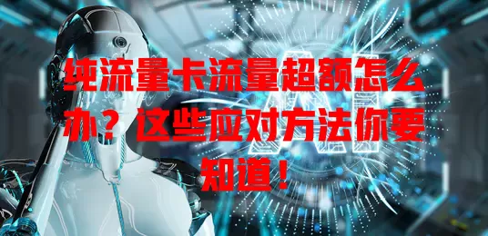 纯流量卡流量超额怎么办？这些应对方法你要知道！