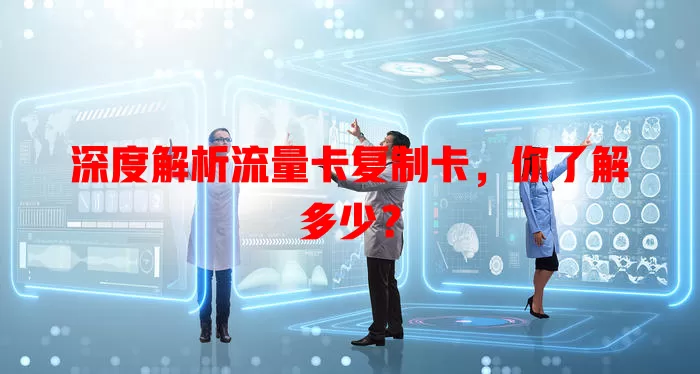 深度解析流量卡复制卡，你了解多少？