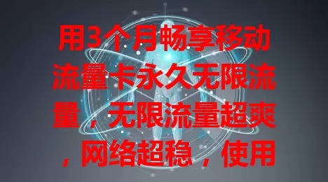 用3个月畅享移动流量卡永久无限流量，无限流量超爽，网络超稳，使用便捷，还有完善客服，带来前所未有的上网体验，你不想试试吗？