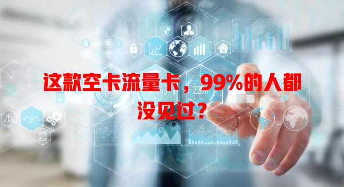 这款空卡流量卡，99%的人都没见过？