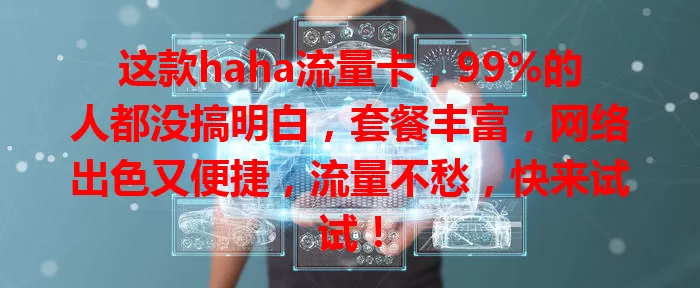 这款haha流量卡，99%的人都没搞明白，套餐丰富，网络出色又便捷，流量不愁，快来试试！