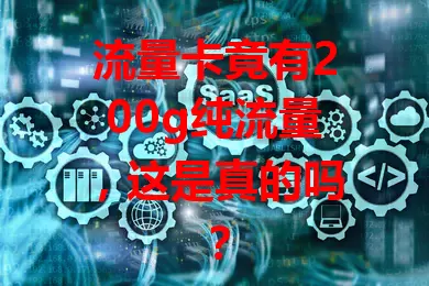 流量卡竟有200g纯流量，这是真的吗？