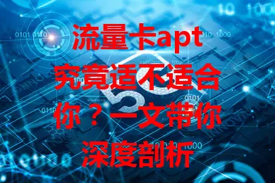 流量卡apt究竟适不适合你？一文带你深度剖析
