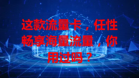 这款流量卡，任性畅享海量流量，你用过吗？