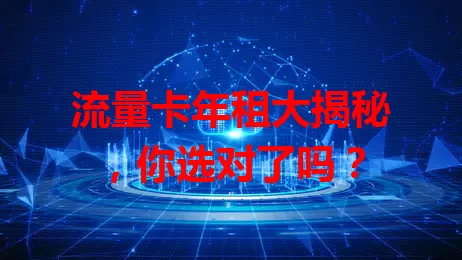 流量卡年租大揭秘，你选对了吗？