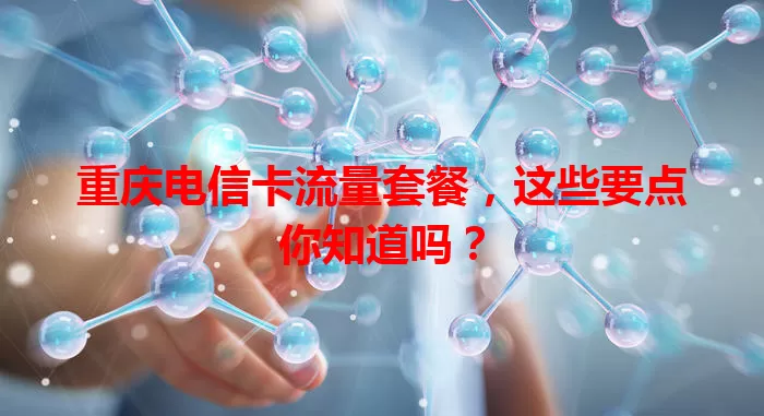 重庆电信卡流量套餐，这些要点你知道吗？