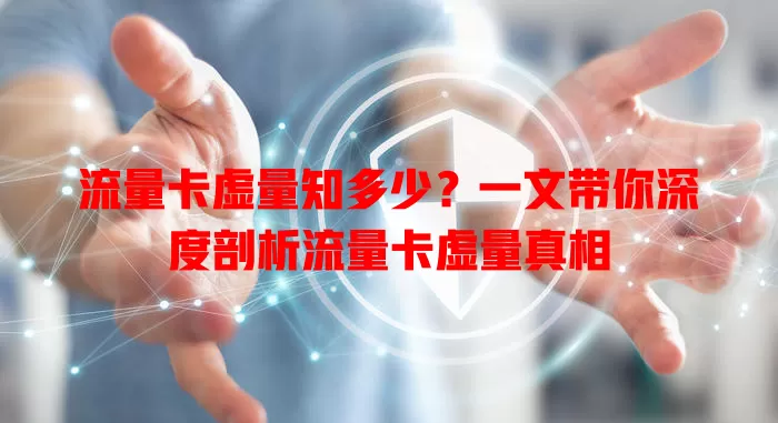 流量卡虚量知多少？一文带你深度剖析流量卡虚量真相