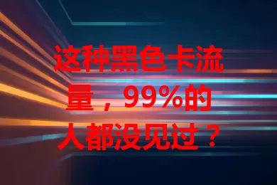 这种黑色卡流量，99%的人都没见过？