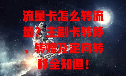 流量卡怎么转流量？主副卡转移、转赠及定向转移全知道！