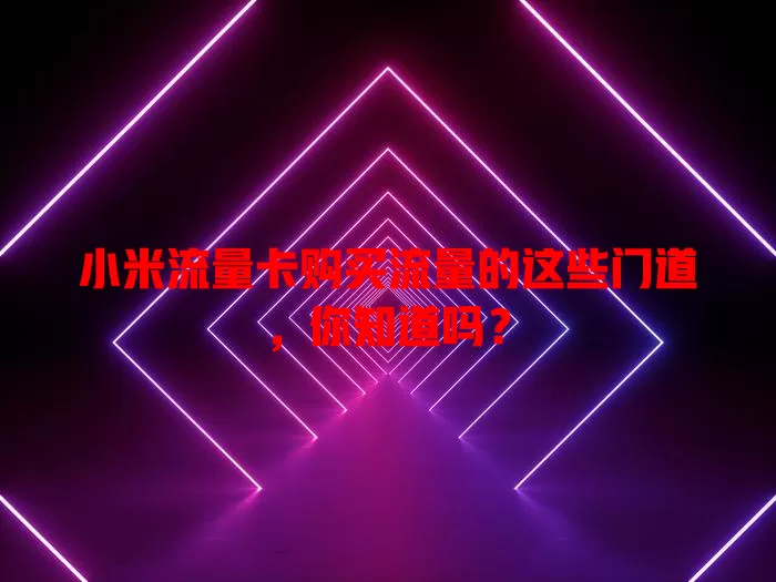 小米流量卡购买流量的这些门道，你知道吗？