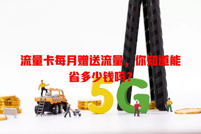 流量卡每月赠送流量，你知道能省多少钱吗？