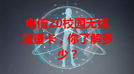 电信20校园无线流量卡，你了解多少？