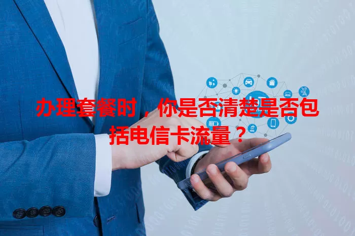 办理套餐时，你是否清楚是否包括电信卡流量？