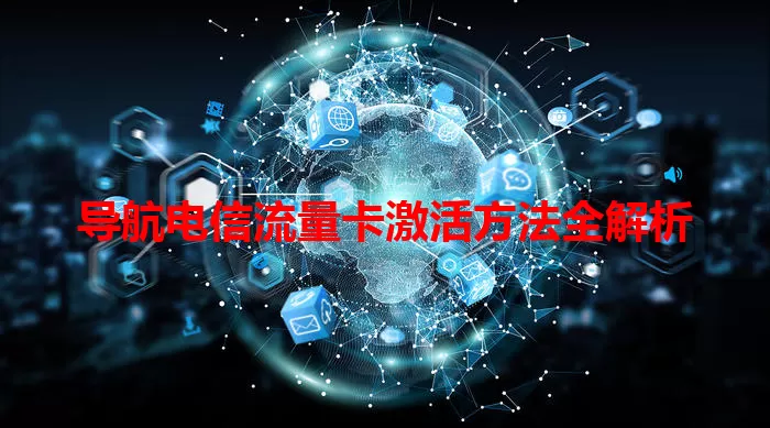 导航电信流量卡激活方法全解析