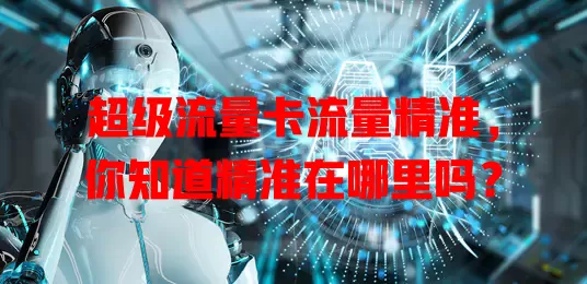 超级流量卡流量精准，你知道精准在哪里吗？