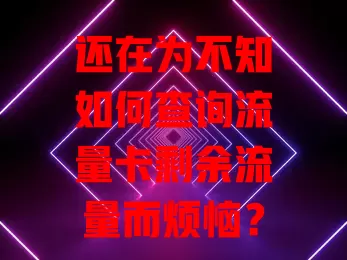 还在为不知如何查询流量卡剩余流量而烦恼？快看这里！