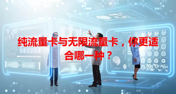 纯流量卡与无限流量卡，你更适合哪一种？