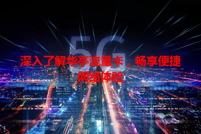 深入了解华亭流量卡，畅享便捷网络体验