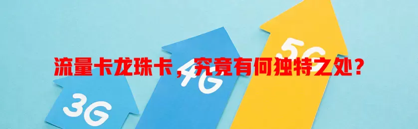 流量卡龙珠卡，究竟有何独特之处？