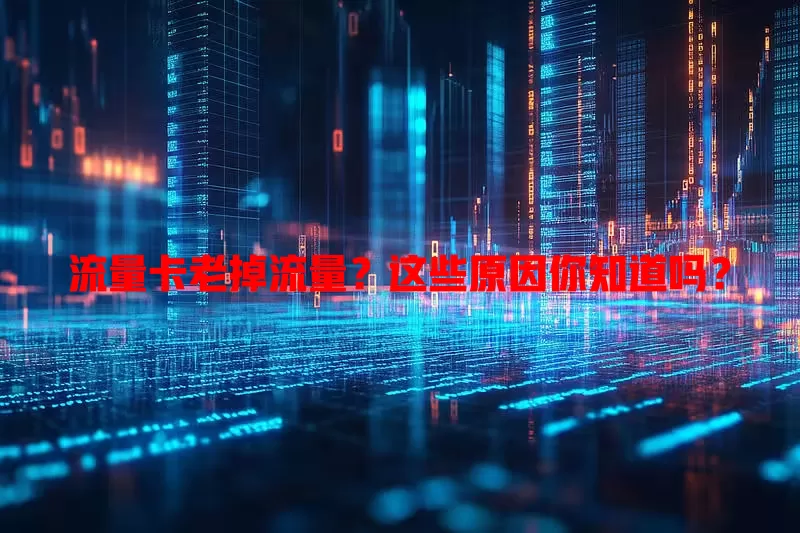 流量卡老掉流量？这些原因你知道吗？