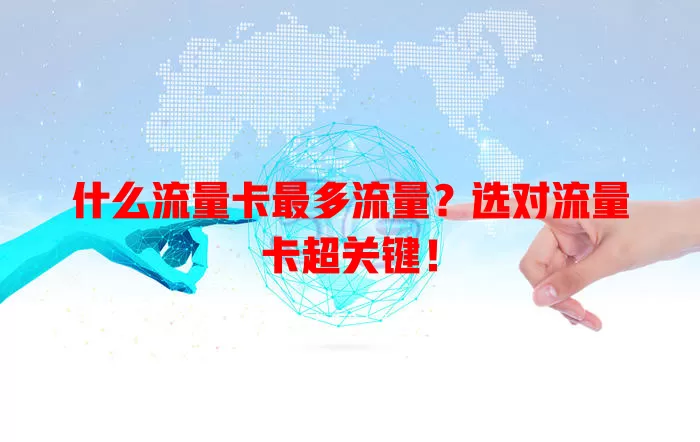 什么流量卡最多流量？选对流量卡超关键！