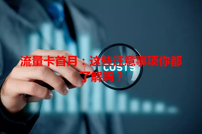 流量卡首月：这些注意事项你都了解吗？