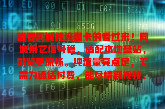 想要同城纯流量卡的看过来！同城用它信号稳，适配本地基站，浏览更流畅。纯流量亮点足，无需为通话付费，能尽情刷视频、学习、视频通话。同城无论何地，凭卡连世界，畅享便捷精彩！