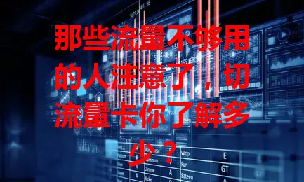 那些流量不够用的人注意了，切流量卡你了解多少？