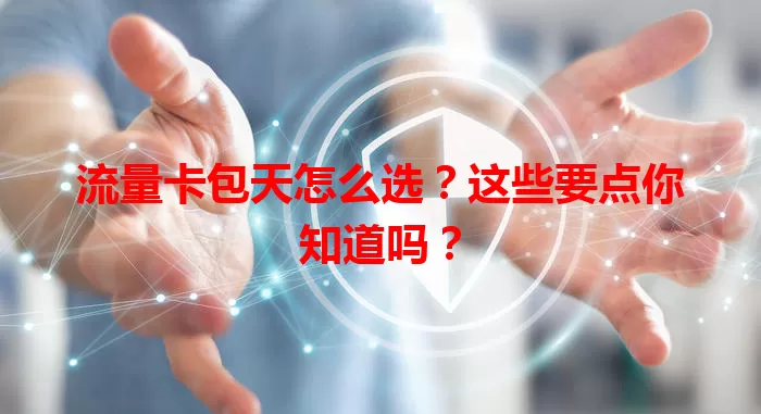 流量卡包天怎么选？这些要点你知道吗？