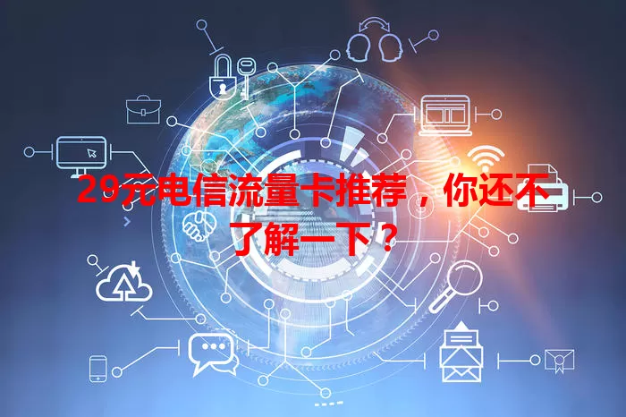 29元电信流量卡推荐，你还不了解一下？