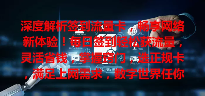 深度解析签到流量卡，畅享网络新体验！每日签到轻松获流量，灵活省钱，掌握窍门，选正规卡，满足上网需求，数字世界任你游