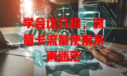 学会这几招，流量卡流量使用不再迷茫